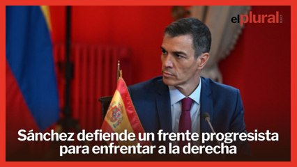 Sánchez defiende el progresismo frente a una derecha rendida a la "internacional reaccionaria"