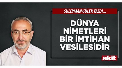 Süleyman Gülek: Dünya nimetleri bir imtihan vesilesidir
