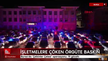 Bursa’da Çetkinler Çetesi operasyonu: 19 gözaltı