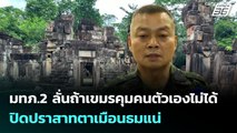 มทภ.2 ลั่นถ้าเขมรคุมคนตัวเองไม่ได้ ปิดปราสาทตาเมือนธมแน่ | เข้มข่าวค่ำ | 22 ก.ค. 68