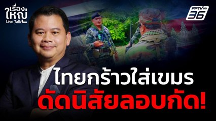 ไทยกร้าวใส่กัมพูชา ดัดนิสัยลอบกัด! | เรื่องใหญ่ Live Talk | 22 ก.ค. 68