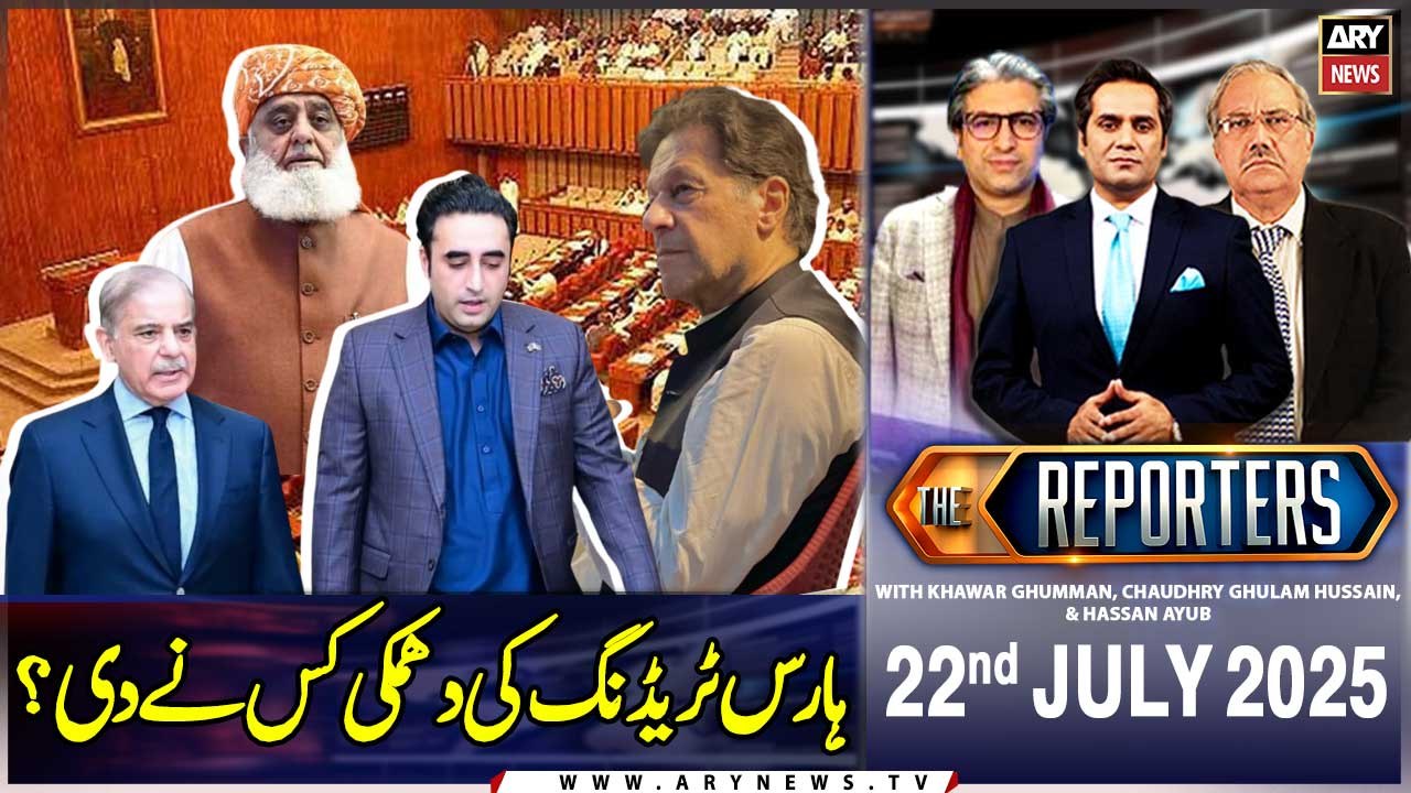 The Reporters | Khawar Ghumman, Chaudhry Ghulam Hussain & Hassan Ayub | ARY News | 22nd July 2025