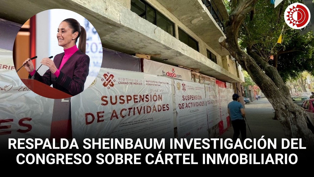 El Congreso tiene "bastante sustento" para revisar el caso del cártel inmobiliario: Sheinbaum