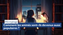 Décryptage : comment les animés sont-ils devenus aussi populaires ?