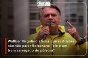 Wallber Virgolino afirma que restrições não vão parar Bolsonaro: “ele é um trem carregado de pólvora”