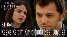 Keşke Kalbim Kırıldığında Sesi Duyulsa  - Adını Feriha Koydum 34. Bölüm