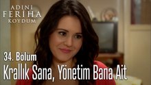 Krallık Sana, Yönetim Bana Ait - Adını Feriha Koydum 34. Bölüm
