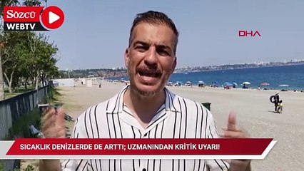 Sıcaklık denizlerde de arttı; uzmanından kritik uyarı!