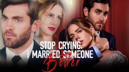 STOP CRYING, I MARRIED SOMEONE BETTER