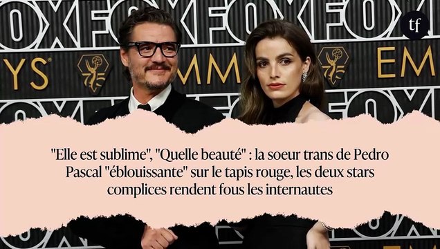 Elle est sublime , Quelle beauté : la soeur trans de Pedro Pascal éblouissante sur le tapis rouge, les deux stars complices rendent fous les internautes