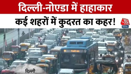 कई शहरों में आसमानी आफत, दिल्ली-नोएडा भी झमाझम बारिश से जलमग्न, देखें