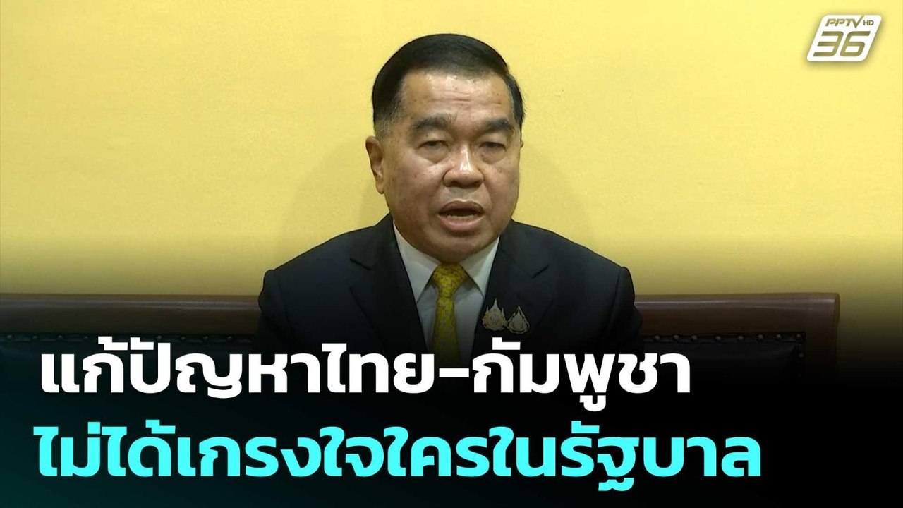 "บิ๊กเล็ก"ย้ำ แก้ปัญหาไทย-กัมพูชา ไม่ได้เกรงใจใ...