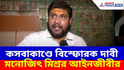 কসবাকাণ্ডে বিস্ফোরক দাবী মনোজিৎ মিশ্রর আইনজীবীর