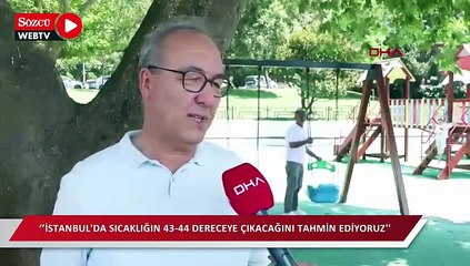 Adil Tek: İstanbul'da sıcaklığın 43-44 dereceye çıkacağını tahmin ediyoruz