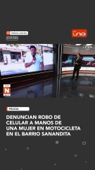 MUJER FUE ASALTADA POR OTRA A BORDO DE UNA  MOTOCICLETA EN EL BARRIO SANANDITA