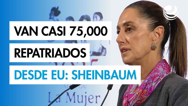 Van casi 75,000 mexicanos repatriados desde EU en lo que va del gobierno de Trump: Sheinbaum