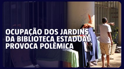 Ocupação dos jardins da Biblioteca Estadual provoca polêmica