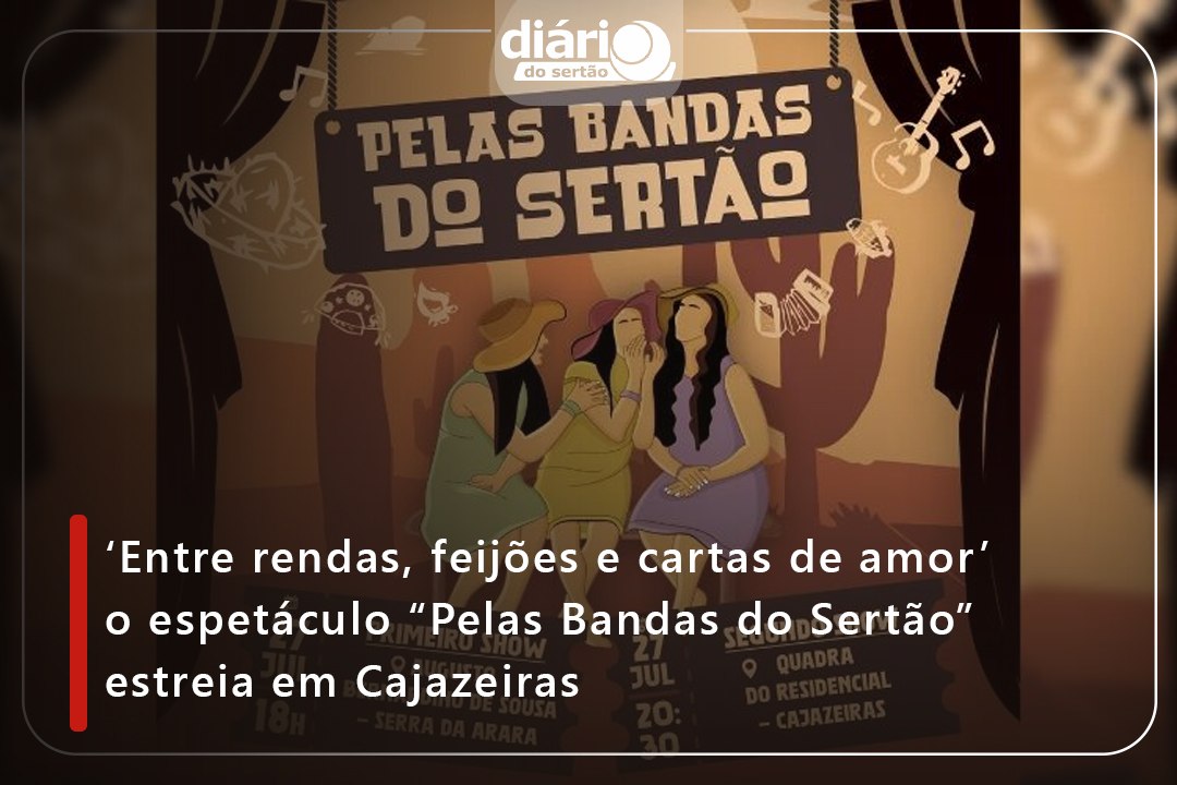 ‘Entre rendas, feijões e cartas de amor’ o espetáculo “Pelas Bandas do Sertão” estreia em Cajazeiras