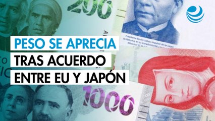 Peso se aprecia contra el dólar tras acuerdo comercial entre EU y Japón