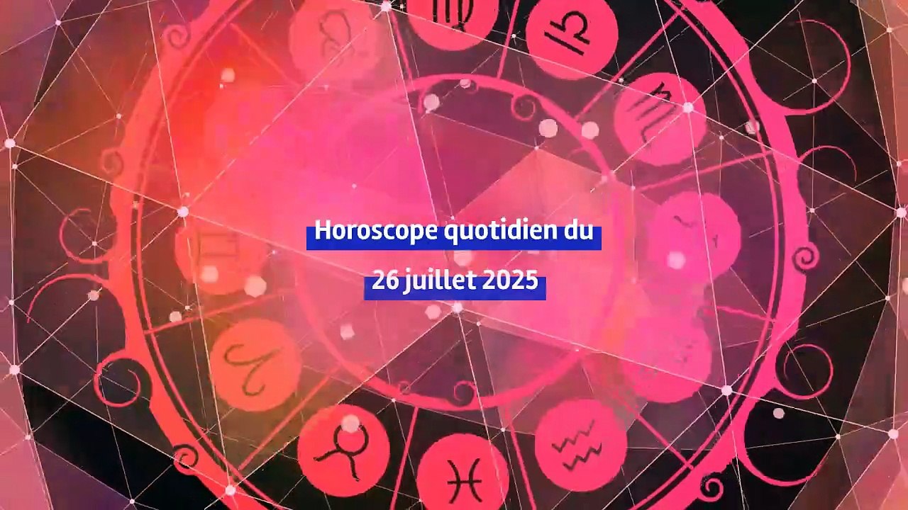 Horoscope quotidien du samedi 26 juillet 2025