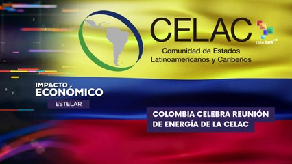 Colombia celebra Reunión de Ministros de Energía de la CELAC  IMPACTO ECONÓMICO ESTELAR 23-07-2025