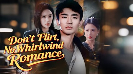 DON'T FLIRT, NO WHIRLWIND ROMANCE