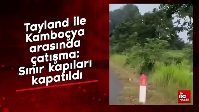 Tayland ile Kamboçya arasında çatışma: Sınır kapıları kapatıldı
