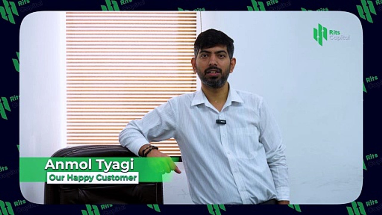 Client Testimonial: Mr. Anmol Tyagi Shares His Experience with Rits Capital