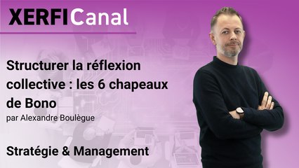 Structurer la réflexion collective : les 6 chapeaux de Bono [Alexandre Boulègue]