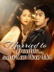 Full Version-Married to Trouble… And He Can Hear Me!