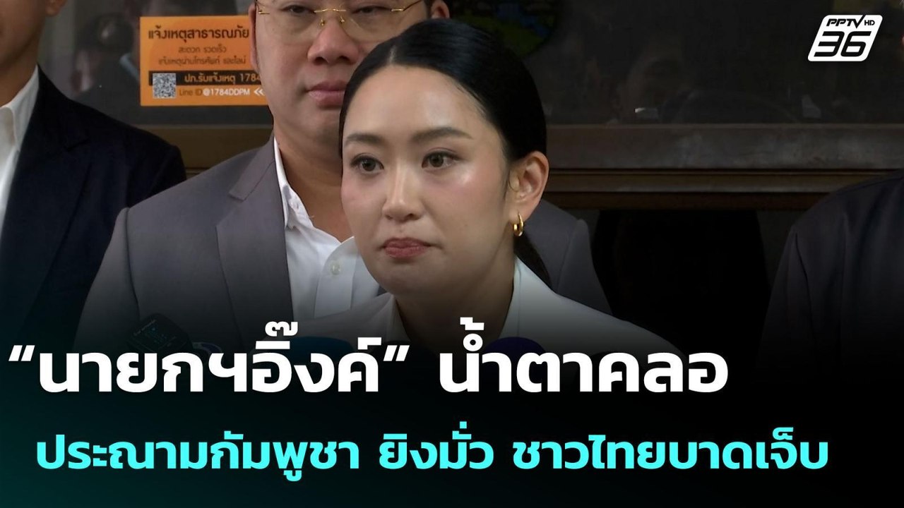 “นายกฯอิ๊งค์” น้ำตาคลอ ประณามกัมพูชา ยิงมั่ว ชาวไทยบาดเจ็บ | จับข่าวคุย | 24 ก.ค. 68