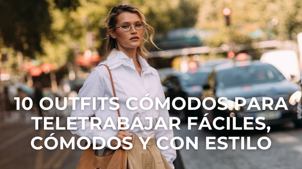 10 outfits cómodos para teletrabajar fáciles, cómodos y con estilo