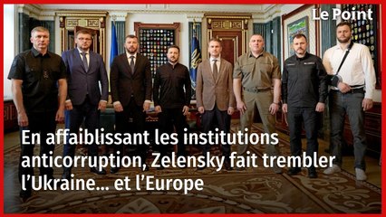 En affaiblissant les institutions anticorruption, Zelensky fait trembler l’Ukraine… et l’Europe 