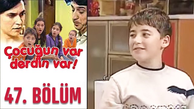 Çocuğun Var Derdin Var 47. Bölüm