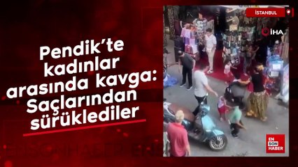 Pendik’te kadınlar arasında kavga: Saçlarından sürüklediler