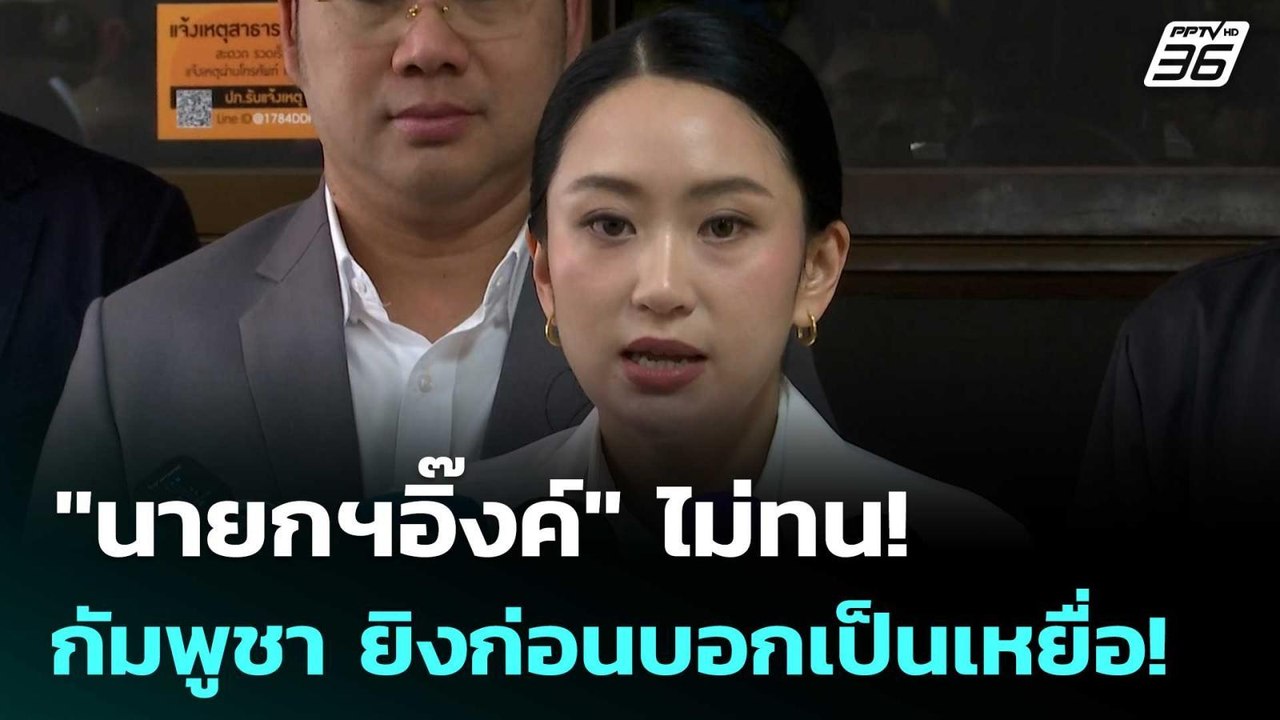 "นายกฯอิ๊งค์" ไม่ทน! กัมพูชา ยิงก่อนบอกเป็นเหยื...