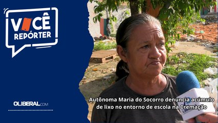 Autônoma Maria do Socorro denuncia acúmulo de lixo no entorno de escola na Cremação
