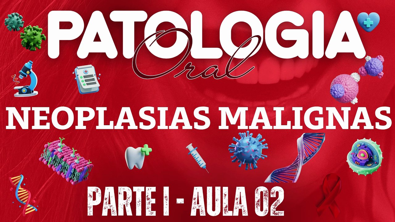 Patologia Oral I /// AULA 02 -  Neoplasias Malignas - Odontologia Geral
