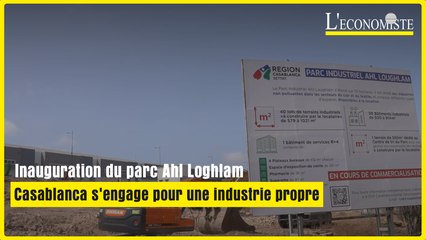 Inauguration du parc Ahl Loghlam : Casablanca s'engage pour une industrie propre