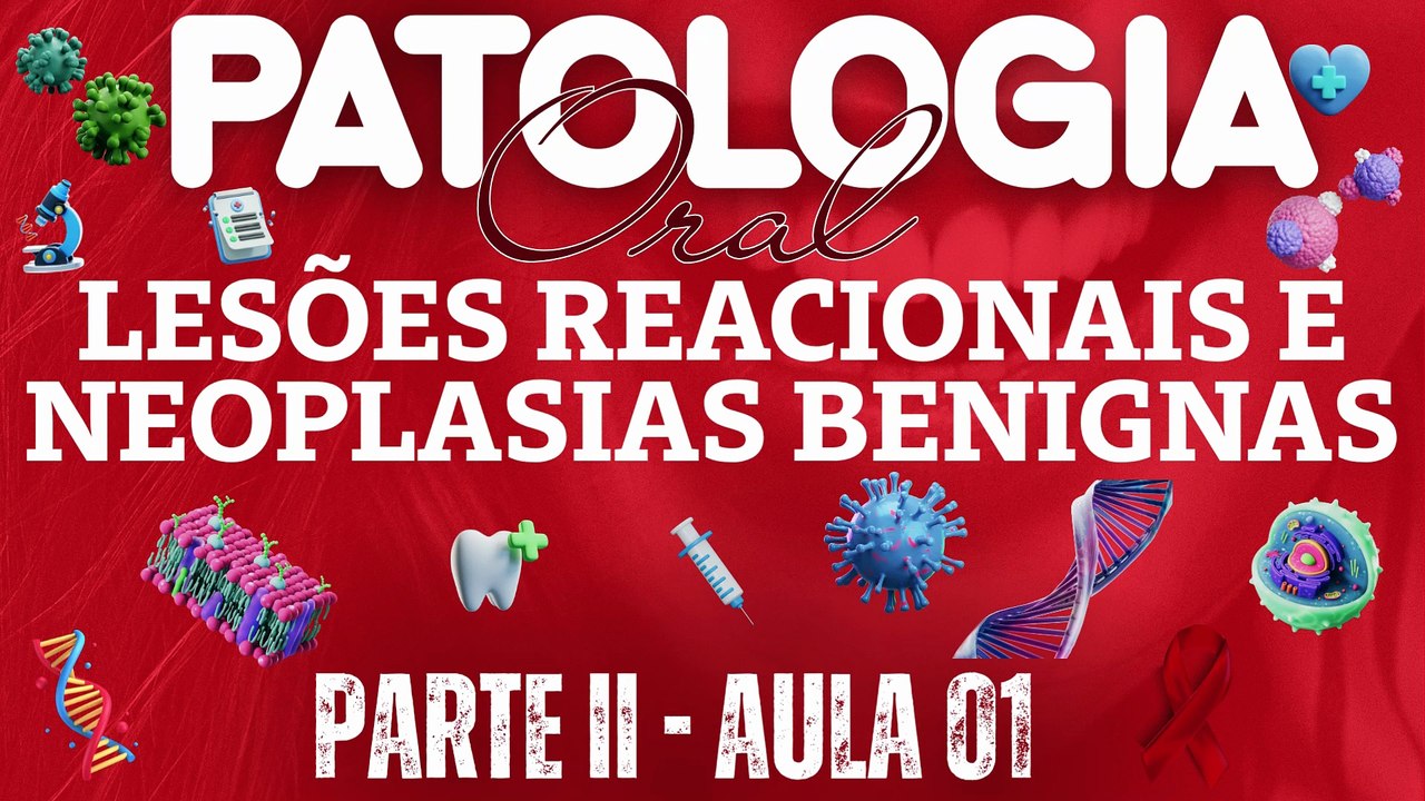 Patologia Oral II /// AULA 01 -  Lesões Reacionais e Neoplasias Benignas - Odontologia Geral