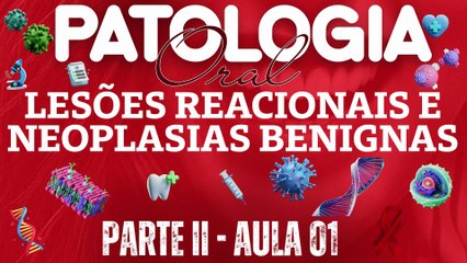 Patologia Oral II /// AULA 01 -  Lesões Reacionais e Neoplasias Benignas - Odontologia Geral