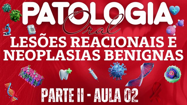 Patologia Oral II /// AULA 02 - Lesões Reacionais e Neoplasias Benignas - Odontologia Geral