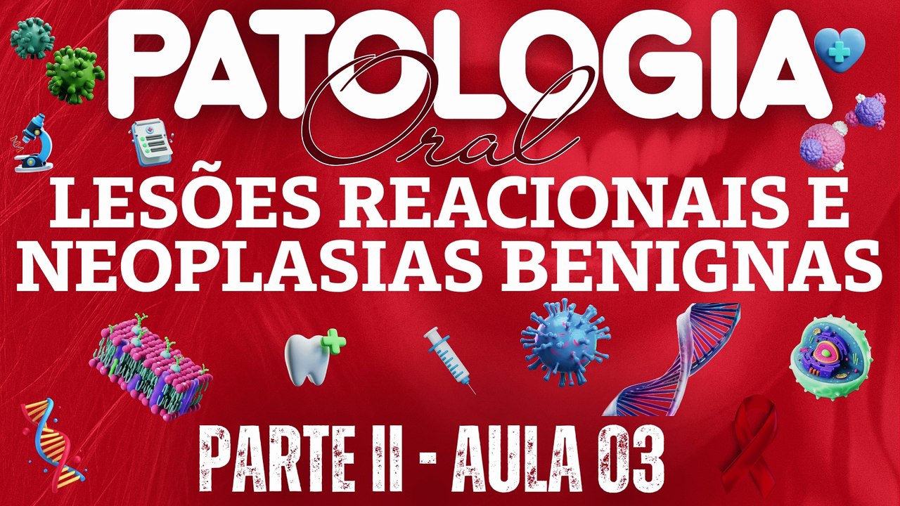 Patologia Oral II /// AULA 03 -  Lesões Reacionais e Neoplasias Benignas - Odontologia Geral