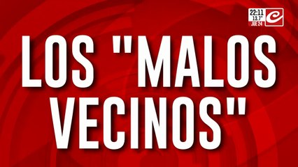 los "malos vecinos"