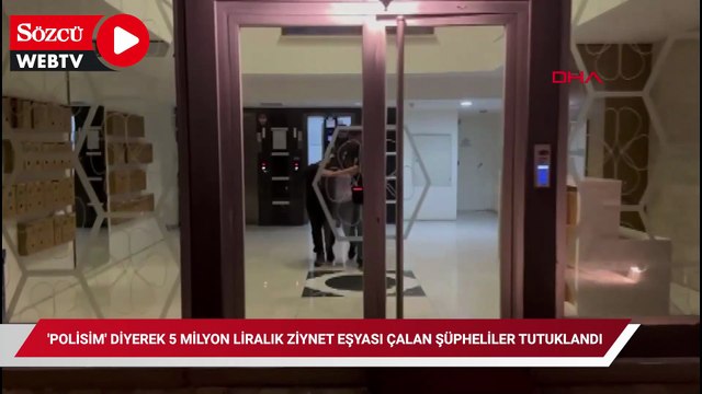 'Polisim' diyerek 5 milyon liralık ziynet eşyası çalan şüpheliler tutuklandı