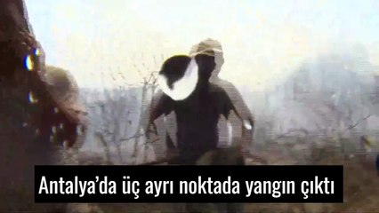 Antalya’da üç ayrı noktada yangın çıktı