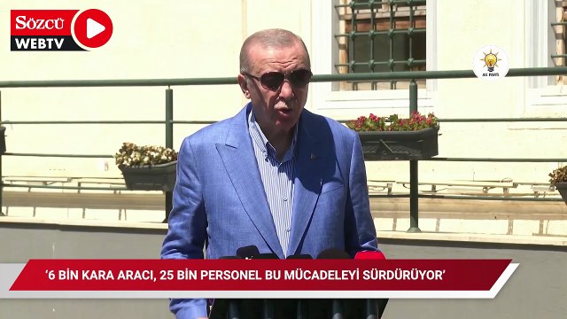 Erdoğan: 6 bin kara aracı, 25 bin personel bu mücadeleyi sürdürüyor