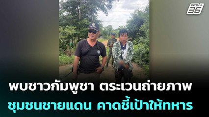 พบชาวกัมพูชา ตระเวนถ่ายภาพชุมชนชายแดน คาดชี้เป้าให้ทหาร | เข้มข่าวค่ำ | 25 ก.ค. 68