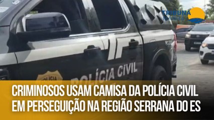 Criminosos usam camisa da Polícia Civil em perseguição na Região Serrana do ES