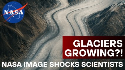 Glaciers Are Growing? NASA Image Shocks Climate Experts
